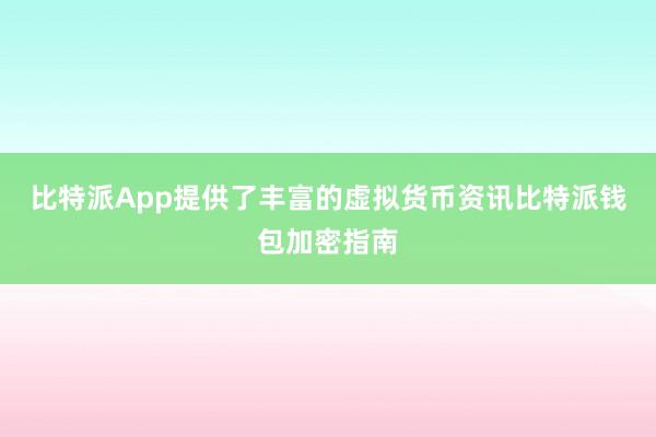 比特派App提供了丰富的虚拟货币资讯比特派钱包加密指南