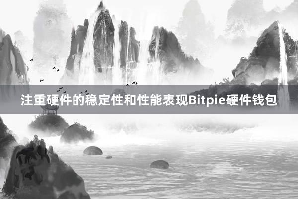 注重硬件的稳定性和性能表现Bitpie硬件钱包