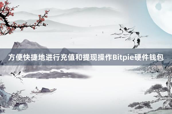 方便快捷地进行充值和提现操作Bitpie硬件钱包