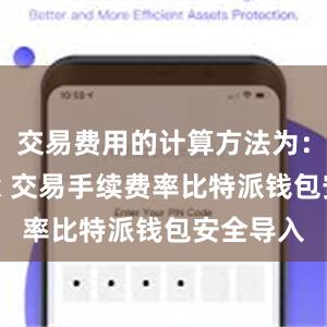 交易费用的计算方法为：交易额 x 交易手续费率比特派钱包安全导入