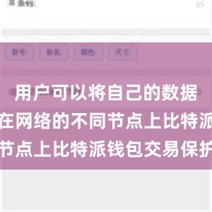 用户可以将自己的数据分散存储在网络的不同节点上比特派钱包交易保护