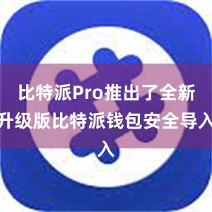 比特派Pro推出了全新升级版比特派钱包安全导入