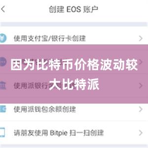 因为比特币价格波动较大比特派