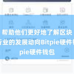 帮助他们更好地了解区块链行业的发展动向Bitpie硬件钱包