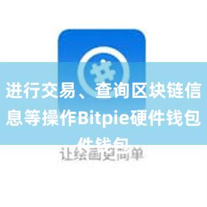 进行交易、查询区块链信息等操作Bitpie硬件钱包