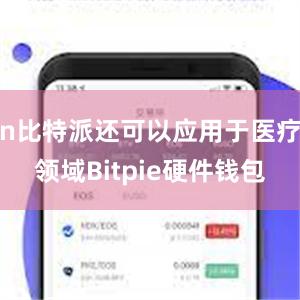 n比特派还可以应用于医疗领域Bitpie硬件钱包