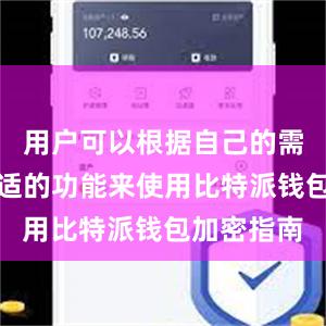 用户可以根据自己的需求选择合适的功能来使用比特派钱包加密指南